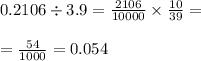 0.2106 \div 3.9 = \frac{2106}{10000} \times \frac{10}{39} = \\ \\ = \frac{54}{1000} = 0.054