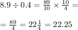 8.9 \div 0.4 = \frac{89}{10} \times \frac{10}{4} = \\ \\ = \frac{89}{4} = 22 \frac{1}{4} = 22.25