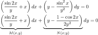 \left(\dfrac{\sin 2x}{y}+x\right)dx+\left(y-\dfrac{\sin^2x}{y^2}\right)dy=0\\ \\ \underbrace{\left(\dfrac{\sin 2x}{y}+x\right)}_{M(x,y)}dx+\underbrace{\left(y-\dfrac{1-\cos 2x}{2y^2}\right)}_{N(x;y)}dy=0