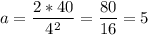 a = \dfrac{2*40}{4^2} = \dfrac{80}{16} = 5