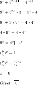 9^{x}+3^{2x+1}=4^{x+1}\\\\9^{x}+3^{2x}*3=4^{x}*4\\\\9^{x}+3*9^{x}=4*4^{x}\\\\4*9^{x}=4*4^{x}\\\\9^{x}=4^{x} |:4^{x} \\\\(\frac{9}{4})^{x}=1\\\\(\frac{9}{4})^{x}=(\frac{9}{4})^{o}\\\\x=0\\\\Otvet:\boxed{0}