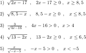 1)\; \; \sqrt{2x-17}\; \; ,\; \; \; 2x-17\geq 0\; ,\; \; x\geq 8,5\\\\2)\; \; \sqrt{8,5-x}\; \; ,\; \; \; 8,5-x\geq 0\; \; ,\; \; \; x\leq 8,5\\\\3)\; \; \frac{3}{\sqrt{4x-16}}\; \; ,\; \; \; 4x-160\; ,\; \; x4\\\\4)\; \; \sqrt{13-2x}\; \; ,\; \; \; 13-2x\geq 0\; \; ,\; \; \; x\leq 6,5\\\\5)\; \; \frac{x}{\sqrt{-x-5}}\; \; ,\; \; \; -x-50\; \; ,\; \; \; x