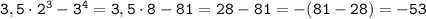 \tt 3,5\cdot2^3-3^4=3,5\cdot8-81=28-81=-(81-28)=-53