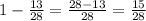 1 - \frac{13}{28} = \frac{28 - 13}{28} = \frac{15}{28}