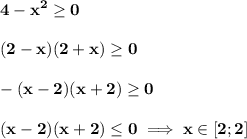 \bf\displaystyle 4-x^{2}\geq0\\\\(2-x)(2+x)\geq0\\\\-(x-2)(x+2)\geq0\\\\(x-2)(x+2)\leq0\implies x\in[2; 2]