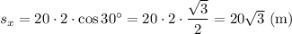 s_x=20\cdot2\cdot\cos30^\circ=20\cdot2\cdot\dfrac{\sqrt{3}}{2}=20\sqrt{3}\ (\mathrm{m})