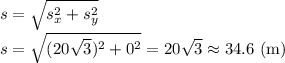 s=\sqrt{s_x^2+s_y^2} \\s=\sqrt{(20\sqrt{3})^2+0^2}=20\sqrt{3}\approx34.6\ (\mathrm{m})