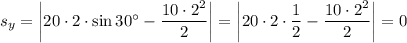 s_y=\left|20\cdot2\cdot\sin30^\circ-\dfrac{10\cdot2^2}{2}\right|=\left|20\cdot2\cdot\dfrac{1}{2}-\dfrac{10\cdot2^2}{2}\right|=0