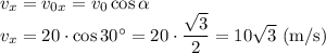 v_x=v_{0x}=v_0\cos\alpha\\v_x=20\cdot\cos30^\circ=20\cdot\dfrac{\sqrt{3}}{2}=10\sqrt{3}\ (\mathrm{m/s})