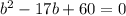 b^{2} -17b+60=0