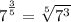 \big7^{\frac 35}=\sqrt[5]{7^3}
