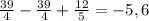 \frac{39}{4} - \frac{39}{4} + \frac{12}{5} = -5,6