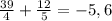 \frac{39}{4} + \frac{12}{5} = -5,6