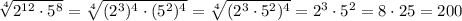 \sqrt[4]{2^{12}\cdot5^8} =\sqrt[4]{(2^3)^4\cdot(5^2)^4} =\sqrt[4]{(2^3\cdot5^2)^4} =2^3\cdot5^2=8\cdot25=200