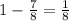 1-\frac{7}{8} =\frac{1}{8}