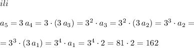 ili\\\\a_5=3\, a_4=3\cdot (3\, a_3)=3^2\cdot a_3=3^2\cdot (3\, a_2)=3^3\cdot a_2=\\\\=3^3\cdot (3\, a_1)=3^4\cdot a_1=3^4\cdot 2=81\cdot 2=162