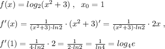 f(x)=log_2(x^2+3)\; ,\; \; x_0=1\\\\f'(x)=\frac{1}{(x^2+3)\cdot ln2}\cdot (x^2+3)'=\frac{1}{(x^2+3)\cdot ln2}\cdot 2x\; ,\\\\f'(1)=\frac{1}{4\cdot ln2}\cdot 2=\frac{1}{2\cdot ln2}=\frac{1}{ln4}=log_4e