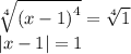 \sqrt[4]{ {(x - 1)}^{4} } = \sqrt[4]{1} \\ |x - 1| = 1 \\