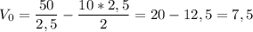 V_0 = \dfrac{50}{2,5} - \dfrac{10*2,5}{2} = 20 - 12,5 = 7,5