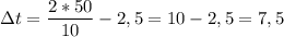 \Delta t = \dfrac{2*50}{10} - 2,5 = 10 - 2,5 = 7,5