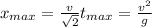 x_{max} = \frac{v}{\sqrt{2}}t_{max} = \frac{v^2}{g}