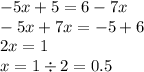 - 5x + 5 = 6 - 7x \\ - 5x + 7x = - 5 + 6 \\ 2x = 1 \\ x = 1 \div 2 = 0.5