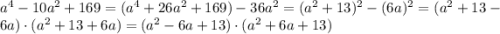 a^4-10a^2+169=(a^4+26a^2+169)-36a^2=(a^2+13)^2-(6a)^2=(a^2+13-6a)\cdot (a^2+13+6a)=(a^2-6a+13)\cdot (a^2+6a+13)