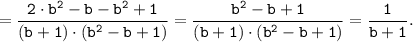 \tt \displaystyle = \frac{2 \cdot b^2-b-b^2+1}{(b+1) \cdot (b^2-b+1)}=\frac{b^2-b+1}{(b+1) \cdot (b^2-b+1)}=\frac{1}{b+1} .