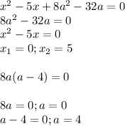 x^2-5x+8a^2-32a=0\\8a^2-32a=0 \\x^2-5x=0\\x_{1} =0;x_{2} =5\\\\8a(a-4)=0\\\\8a=0; a=0\\a-4=0; a=4