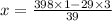 x = \frac{398 \times 1 - 29 \times 3}{ 39}