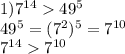1)7^{14} 49^{5} \\ 49^{5} = ( {7}^{2})^{5} = 7^{10} \\ {7}^{14} 7^{10}