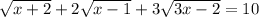 \sqrt{x+2}+2\sqrt{x-1}+3\sqrt{3x-2}=10\\\\