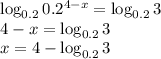 \log_{0.2}0.2^{4-x}=\log_{0.2}3\\ 4-x=\log_{0.2}3\\ x=4-\log_{0.2}3
