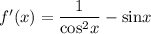 f'(x) = \dfrac{1}{\text{cos}^{2}x} - \text{sin}x