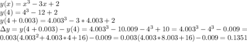 y(x)=x^{3}-3x+2\\y(4)=4^{3}-12+2\\y(4+0.003)=4.003^{3}-3*4.003+2\\\Delta{y}=y(4+0.003)-y(4)=4.003^{3}-10.009-4^{3}+10=4.003^{3}-4^{3}-0.009=0.003(4.003^{2}+4.003*4+16)-0.009=0.003(4.003*8.003+16)-0.009=0.1351
