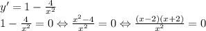 y'=1-\frac{4}{x^2}\\1-\frac{4}{x^2}=0\Leftrightarrow \frac{x^2-4}{x^2}=0\Leftrightarrow \frac{(x-2)(x+2)}{x^2}=0