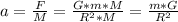 a=\frac{F}{M}=\frac{G*m*M}{R^2 * M}=\frac{m*G}{R^2}