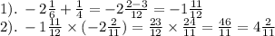 1). \: - 2 \frac{1}{6} + \frac{1}{4} = - 2 \frac{2 - 3}{12} = - 1 \frac{11}{12} \\ 2). \: - 1 \frac{11}{12} \times ( - 2 \frac{2}{11}) = \frac{23}{12} \times \frac{24}{11} =\frac{46}{11}=4 \frac{2}{11}