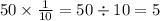 50 \times \frac{1}{10} = 50 \div 10 = 5