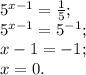 5^{x-1} = \frac{1}{5} ; \\5^{x-1} = 5^{-1}; \\x - 1 = -1; \\x = 0.