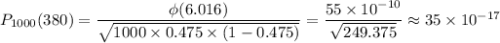 P_{1000}(380)=\dfrac{\phi(6.016)}{\sqrt{1000\times 0.475\times (1-0.475)}}=\dfrac{55\times 10^{-10}}{\sqrt{249.375}}\approx35\times10^{-17}
