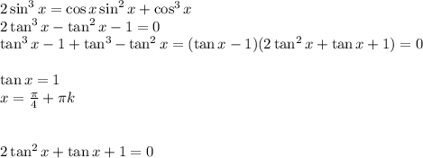 2\sin^3x=\cos x\sin^2x+\cos^3x\\2\tan^3x-\tan^2x-1=0\\\tan^3x-1+\tan^3-\tan^2x=(\tan x-1)(2\tan^2x+\tan x+1)=0\\\\\tan x=1\\x=\frac{\pi}{4}+\pi k\\\\\\2\tan^2x+\tan x+1=0