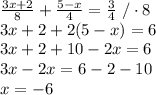 \frac{3x+2}{8}+\frac{5-x}{4}=\frac{3}{4}\ /\cdot8\\3x+2+2(5-x)=6\\3x+2+10-2x=6\\3x-2x=6-2-10\\x=-6