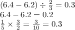 (6.4 - 6.2) \div \frac{2}{3} = 0.3 \\ 6.4 - 6.2 = 0.2 \\ \frac{1}{5} \times \frac{3}{2} = \frac{3}{10} = 0.3