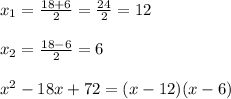 x_{1}=\frac{18+6}{2}=\frac{24}{2}=12\\\\x_{2} =\frac{18-6}{2}=6\\\\x^{2}-18x+72=(x-12)(x-6)