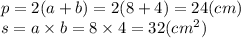 p = 2(a + b) = 2(8 + 4) = 24(cm) \\ s = a \times b = 8 \times 4 = 32 ({cm}^{2} )