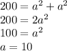 200=a^{2}+a^{2}\\200=2a^{2}\\100=a^{2}\\a=10