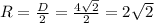 R=\frac{D}{2}=\frac{4\sqrt{2}}{2}=2\sqrt{2}