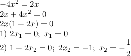 -4x^{2} = 2x\\2x + 4x^{2} = 0\\2x(1 + 2x) = 0\\1) \ 2x_{1} = 0; \ x_{1} = 0\\2) \ 1 + 2x_{2} = 0; \ 2x_{2} = -1; \ x_{2} = -\dfrac{1}{2}