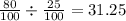 \frac{80}{100} \div \frac{25}{100} = 31.25